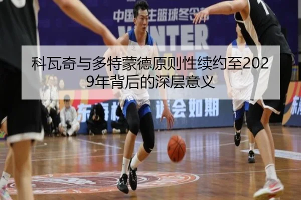 科瓦奇与多特蒙德原则性续约至2029年背后的深层意义